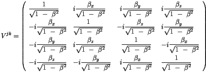 $\displaystyle V^{jk} = \left( \begin{array}{llcl}\displaystyle\frac {1}{\sqrt{ ...
...\beta^2}} & \displaystyle\frac {1}{\sqrt{ 1 \ - \ \beta^2}} \end{array} \right)$