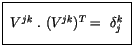 $\displaystyle \fbox {$\rule[-4mm]{0cm}{1cm}\ V^{jk} \ . \ ( V^{jk} )^T = \ {\delta}_j^k \ $}$