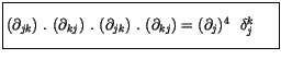 $\displaystyle \fbox {$\rule[-4mm]{0cm}{1cm}( \partial_{jk} ) \ . \ ( \partial_{...
...l_{jk} ) \ . \ ( \partial_{kj} ) = ( \partial_j )^4 \ \ {\delta}_j^k \ \ \ \ $}$