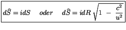 $\displaystyle \fbox {$ d\widehat{S} = i dS \ \ \ \ oder \ \ \ \ d\widehat{S} = i dR \ \sqrt{ 1 \ - \ \displaystyle\frac{c^2}{u^2}} $}$