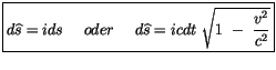 $\displaystyle \fbox {$ d\widehat{s} = i ds \ \ \ \ oder \ \ \ \ d\widehat{s} = i cdt \ \sqrt{ 1 \ - \ \displaystyle\frac{v^2}{c^2}} $}$