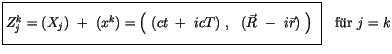 $\displaystyle \fbox {$\rule[-4mm]{0cm}{1cm}Z_j^k = (X_j) \ + \ (x^k) = \left( \...
...T) \ , \ \ (\vec{R} \ - \ i\vec{r}) \ \right) \ $}\quad \mbox{f\uml {u}r} \ j=k$