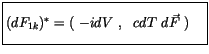 $\displaystyle \fbox {$\rule[-4mm]{0cm}{1cm}( dF_{1k} )^* = ( \ -idV \ , \ \ cdT \ d\vec{F} \ ) \ \ \ $}$