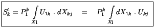 $\displaystyle \fbox {$\rule[-4mm]{0cm}{1cm}S_k^1 = P_1^k \ \displaystyle\int \l...
...\quad = \quad
P_1^k \ \displaystyle\int \limits_{X_i} dX_{1k} \ . \ U_{kj} \ $}$