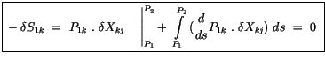 $\displaystyle \fbox {$\rule[-4mm]{0cm}{1cm}-\delta S_{1k} \ = \ P_{1k} \ . \ \d...
...2} \ (\displaystyle\frac {d}{ds} P_{1k} \ . \ \delta X_{kj} ) \ ds \ = \ 0 \ $}$