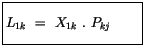 $\displaystyle \fbox {$\rule[-4mm]{0cm}{1cm}L_{1k} \ = \ X_{1k} \ . \ P_{kj} \quad \quad $}$