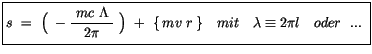 $\displaystyle \fbox {$\rule[-4mm]{0cm}{1cm}s \ = \ \Big( \ -\displaystyle\frac ...
... \, m v \ r \, \} \ \ \ mit \ \ \ \lambda \equiv 2 \pi l \ \ \ oder \ \ ...\ $}$