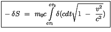 $\displaystyle \fbox {$\rule[-4mm]{0cm}{1cm}-\delta S \ = \ m_0 c \displaystyle\...
...au_1}^{c\tau_2} \delta (cdt \sqrt{ 1 \ - \ \displaystyle\frac {v^2}{c^2}}) \ $}$