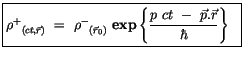 $\displaystyle \fbox {$\rule[-4mm]{0cm}{1cm}{\rho^+}_{(ct,\vec{r})}\ = \ {\rho^-...
...\{ \displaystyle\frac { p \ ct \ - \ \vec{p} . \vec{r} }{\hbar} \right\} \ \ $}$