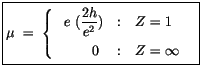 $\displaystyle \fbox {$\rule[-4mm]{0cm}{1cm}\mu \ = \ \left\{ \begin{array}{r@{\...
...2 h}{e^2}) & Z = 1 \vspace{0.3em}\\  0 \ & Z = \infty \end{array} \right.\ \ $}$