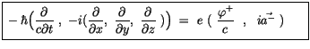 $\displaystyle \fbox {$\rule[-4mm]{0cm}{1cm}-\hbar \Big( \displaystyle\frac {\pa...
... e \ ( \ \displaystyle\frac {\varphi^+}{c}\ \ , \ \ i\vec{a^-} \ ) \ \quad \ $}$