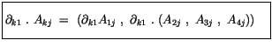 $\displaystyle \fbox {$\rule[-4mm]{0cm}{1cm}\partial_{k1}\ . \ A_{kj} \ = \ (\pa...
...}A_{1j} \ , \ \partial_{k1}\ . \ ( A_{2j} \ , \ A_{3j} \ , \ A_{4j} )) \quad $}$