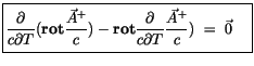 $\displaystyle \fbox {$\rule[-4mm]{0cm}{1cm}\displaystyle\frac {\partial}{c \par...
...partial}{c \partial T}\displaystyle\frac {\vec{A}^+}{c}) \ = \ \vec{0} \quad $}$