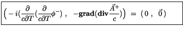 $\displaystyle \fbox {$ \rule[-4mm]{0cm}{1cm}\Big(-i(\displaystyle\frac {\partia...
...isplaystyle\frac {\vec{A}^+}{c})\Big) \ = \ (\, 0 \ , \ \ \vec{0}\, ) \qquad $}$