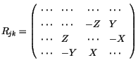 $\displaystyle R_{jk} = \left( \begin{array}{llcl}\cdots & \cdots & \cdots & \cd...
...Y \\
\cdots & Z & \cdots & -X \\
\cdots & -Y & X & \cdots \end{array} \right)$