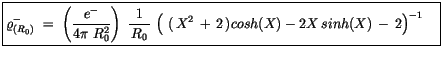 $\displaystyle \fbox {$\rule[-4mm]{0cm}{1cm}\varrho^-_{(R_0)} \ = \ \left(\displ...
...\ (\, X^2\, + \, 2\, ) cosh(X) - 2X \, sinh(X) \, - \, 2 \right)}^{-1} \quad $}$