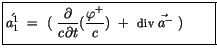 $\displaystyle \fbox {$\rule[-4mm]{0cm}{1cm}\acute{a_1^1} \ = \ ( \ \displaystyl...
... t}(\displaystyle\frac {\varphi^+}{c}) \ + \ {\sf div}\vec{\; a^-}\ ) \qquad $}$