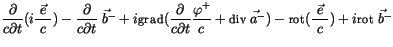 $\displaystyle \displaystyle\frac {\partial}{c \partial t}(i\displaystyle\frac {...
...-}) - {\sf rot}(\displaystyle\frac {\vec{ \ e \ }}{c}) + i{\sf rot}\vec{\; b^-}$