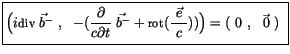 $\displaystyle \fbox {$\rule[-4mm]{0cm}{1cm}\Big( {i\sf div}\vec{\; b^-}\ , \ \ ...
...(\displaystyle\frac {\vec{ \ e \ }}{c})) \Big) = ( \ 0 \ , \ \ \vec{0} \ ) \ $}$