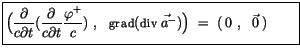 $\displaystyle \fbox {$ \rule[-4mm]{0cm}{1cm}\Big(\displaystyle\frac {\partial}{...
...sf grad} ({\sf div}\vec{\; a^-})\Big) \ = \ (\, 0 \ , \ \ \vec{0}\, ) \qquad $}$