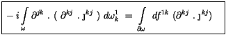 $\displaystyle \fbox {$\rule[-4mm]{0cm}{1cm}-i\displaystyle\int \limits_\omega \...
...int \limits_{\partial\omega} \ df^{1k} \ (\partial^{kj}\ . \
\j^{kj}) \quad $}$