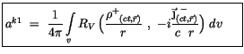 $\displaystyle \fbox {$\rule[-4mm]{0cm}{1cm}a^{k1} \ = \ \displaystyle\frac {1}{...
...splaystyle\frac {{\vec{\j}^{\ -}}_{(ct,\vec{r})}}{c \ \ r}\Big) \ dv \ \quad $}$