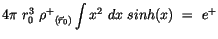 $\displaystyle 4\pi \ r_0^3 \ {\rho^+}_{(\vec{r}_0)}\displaystyle\int \limits x^2 \ dx \ sinh(x) \ = \ e^+$