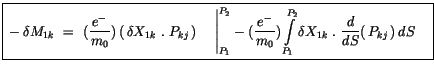 $\displaystyle \fbox {$\rule[-4mm]{0cm}{1cm}-\delta M_{1k} \ = \ (\displaystyle\...
...delta X_{1k} \ . \ \displaystyle\frac {\, d\, }{dS}(\, P_{kj}\, )\, dS \quad $}$