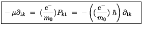 $\displaystyle \fbox {$\rule[-4mm]{0cm}{1cm}-\mu \partial_{1k}\ = \ (\displaysty...
...eft( (\displaystyle\frac {\, e^-\, }{m_0}) \ \hbar\right) \partial_{1k}\quad $}$