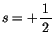 $s=+\displaystyle\frac {1}{\, 2 \, }$