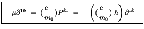 $\displaystyle \fbox {$\rule[-4mm]{0cm}{1cm}-\mu \partial^{1k}\ = \ (\displaysty...
...eft( (\displaystyle\frac {\, e^-\, }{m_0}) \ \hbar\right) \partial^{1k}\quad $}$