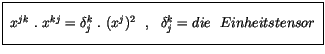 $\displaystyle \fbox {$\rule[-4mm]{0cm}{1cm}\ x^{jk} \ . \ x^{kj} = {\delta}_j^k...
...j)^2 \ \ , \ \ {\delta}_j^k = die \ \ Einheitstensor \index{Einheitstensor}\ $}$