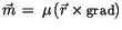 $\vec{m} \, = \, \mu\, (\vec{r} \times {\sf grad})$