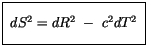 $\displaystyle \fbox {$\rule[-4mm]{0cm}{1cm}\ dS^2 = dR^2 \ - \ c^2 dT^2 \ $}$