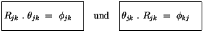 $\displaystyle \fbox {$\rule[-4mm]{0cm}{1cm}R_{jk} \ . \ \theta_{jk} \ = \ \phi_...
... \fbox {$\rule[-4mm]{0cm}{1cm}\theta_{jk} \ . \ R_{jk} \ = \ \phi_{kj} \quad $}$