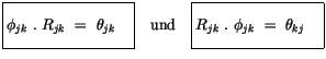 $\displaystyle \fbox {$\rule[-4mm]{0cm}{1cm}\phi_{jk} \ . \ R_{jk} \ = \ \theta_...
... \fbox {$\rule[-4mm]{0cm}{1cm}R_{jk} \ . \ \phi_{jk} \ = \ \theta_{kj} \quad $}$