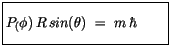 $\displaystyle \fbox {$\rule[-4mm]{0cm}{1cm}P_(\phi) \, R\, sin(\theta) \ = \ m\, \hbar \quad \quad $}$