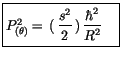 $\displaystyle \fbox {$\rule[-4mm]{0cm}{1cm}P^2_{(\theta)}= \, (\, \displaystyle\frac {s^2}{2}\, ) \, \displaystyle\frac {\hbar^2}{R^2}\quad $}\quad$