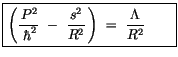 $\displaystyle \fbox {$\rule[-4mm]{0cm}{1cm}\left( \displaystyle\frac {\, P^2}{\...
...rac {s^2}{R^2}\, \right) \ = \ \displaystyle\frac {\Lambda}{R^2} \quad \quad $}$