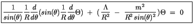 $\displaystyle \fbox {$\rule[-4mm]{0cm}{1cm}\displaystyle\frac {1}{sin(\theta)}\...
...\ - \ \displaystyle\frac {m^2}{R^2\, sin(\theta)^2}\, ) \Theta \ = \ 0 \quad $}$