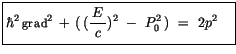 $\displaystyle \fbox {$\rule[-4mm]{0cm}{1cm}\hbar^2 \, {\sf grad}^2 \, + \, (\, (\displaystyle\frac {\, E\, }{c})^2 \ - \ P_0^2\, ) \ = \ 2 p^2 \quad $}$