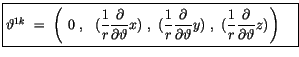 $\displaystyle \fbox {$\rule[-4mm]{0cm}{1cm}\vartheta^{1k} \ = \ \left( \ 0 \ , ...
...rac {1}{r}\displaystyle\frac {\partial}{\partial \vartheta}z)\, \right)\quad $}$