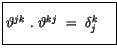 $\displaystyle \fbox {$\rule[-4mm]{0cm}{1cm}\vartheta^{jk} \ . \ \vartheta^{kj} \ = \ \delta_j^k \quad $}$