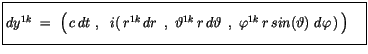 $\displaystyle \fbox {$\rule[-4mm]{0cm}{1cm}dy^{1k} \ = \ \left( \, c\, dt \ , \...
...theta\, \ , \ \varphi^{1k}\, r\, sin(\vartheta)\ d\varphi\, )\, \right)\quad $}$