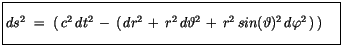 $\displaystyle \fbox {$\rule[-4mm]{0cm}{1cm}ds^2 \ = \ (\, c^2\, dt^2\, - \, (\,...
..., r^2\, d\vartheta^2\, + \, r^2\, sin(\vartheta)^2\, d\varphi^2\, )\, )\quad $}$