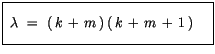 $\displaystyle \fbox {$\rule[-4mm]{0cm}{1cm}\ \lambda \ = \ (\, k \, + \, m\, )\, (\, k \, + \, m \, + \, 1\, )\, \quad $}$