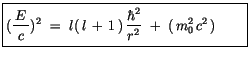 $\displaystyle \fbox{$\rule[-4mm]{0cm}{1cm}(\displaystyle\frac {\, E\, }{c})^2 \...
... \, \displaystyle\frac {\hbar^2}{r^2} \ + \ (\, m^2_0 \, c^2\, ) \quad \quad $}$