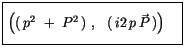 $\displaystyle \fbox {$\rule[-4mm]{0cm}{1cm}\left( (\, p^2 \ + \ P^2 \, ) \ , \ \ (\, i2\, p\, \vec{P}\, )\right) \quad $}$