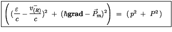 $\displaystyle \fbox {$\rule[-4mm]{0cm}{1cm}\left( \, (\displaystyle\frac {\, \v...
... \ (\hbar{\bf grad} - \vec{P}_m)^2\right) \ = \ (\, p^2 \ + \ P^2 \, ) \quad $}$