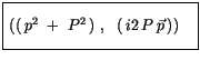 $\displaystyle \fbox {$\rule[-4mm]{0cm}{1cm}\left( (\, p^2 \ + \ P^2 \, ) \ , \ \ (\, i2\, P\, \vec{p}\, )\right) \quad $}$